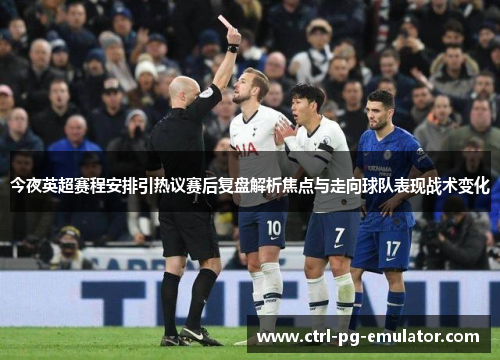 今夜英超赛程安排引热议赛后复盘解析焦点与走向球队表现战术变化